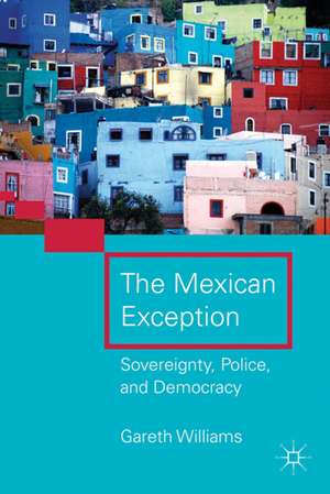 The Mexican Exception: Sovereignty, Police, and Democracy de G. Williams