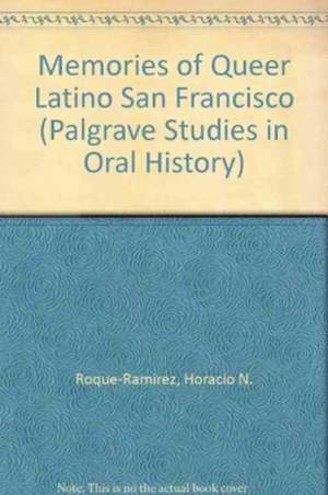 Queer Latino San Francisco: An Oral History, 1960s-1990s de Horacio N. Roque-Ramirez