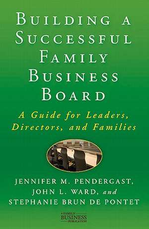 Building a Successful Family Business Board: A Guide for Leaders, Directors, and Families de J. Pendergast