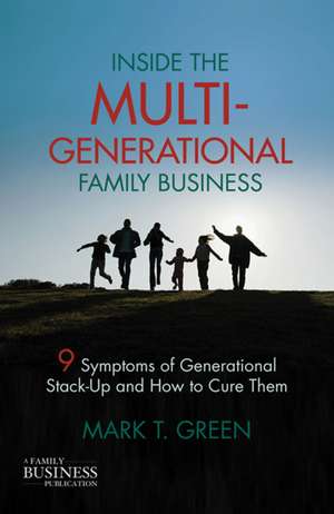 Inside the Multi-Generational Family Business: Nine Symptoms of Generational Stack-Up and How to Cure Them de M. Green