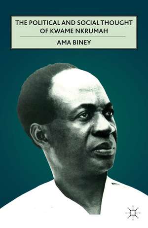 The Political and Social Thought of Kwame Nkrumah de A. Biney