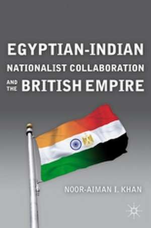 Egyptian-Indian Nationalist Collaboration and the British Empire de N. Khan