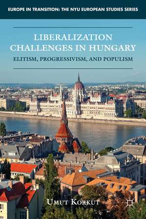 Liberalization Challenges in Hungary: Elitism, Progressivism, and Populism de U. Korkut