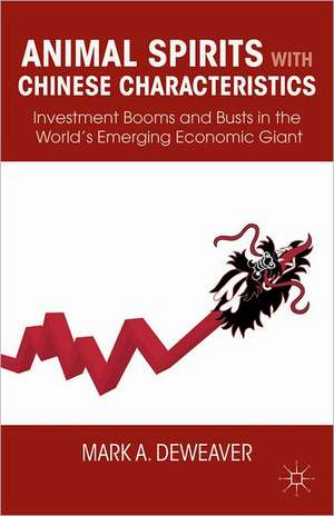 Animal Spirits with Chinese Characteristics: Investment Booms and Busts in the World’s Emerging Economic Giant de M. DeWeaver