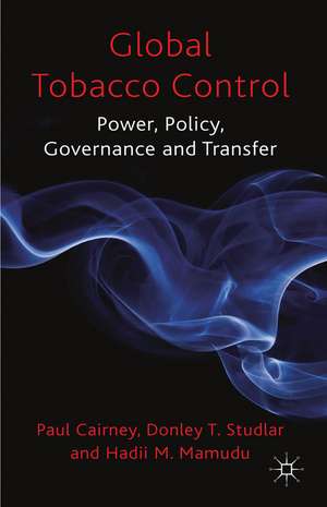 Global Tobacco Control: Power, Policy, Governance and Transfer de P. Cairney