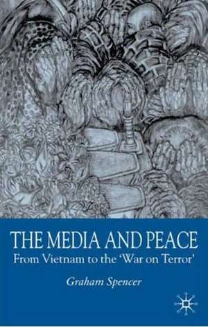 The Media and Peace: From Vietnam to the 'War on Terror' de G. Spencer