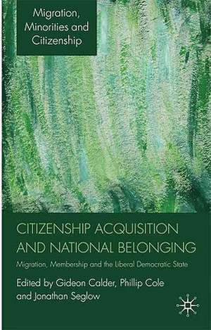 Citizenship Acquisition and National Belonging: Migration, Membership and the Liberal Democratic State de G. Calder