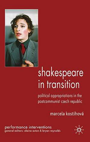 Shakespeare in Transition: Political Appropriations in the Postcommunist Czech Republic de M. Kostihová