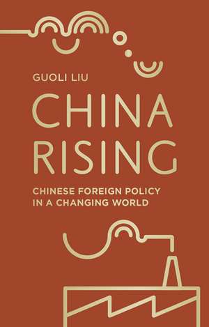 China Rising: Chinese Foreign Policy in a Changing World de Guoli Liu