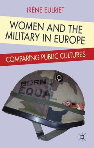 Women and the Military in Europe: Comparing Public Cultures de I. Eulriet