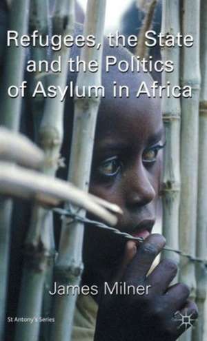 Refugees, the State and the Politics of Asylum in Africa de J. Milner