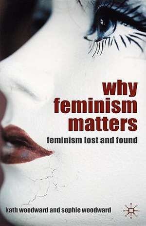 Why Feminism Matters: Feminism Lost and Found de K. Woodward