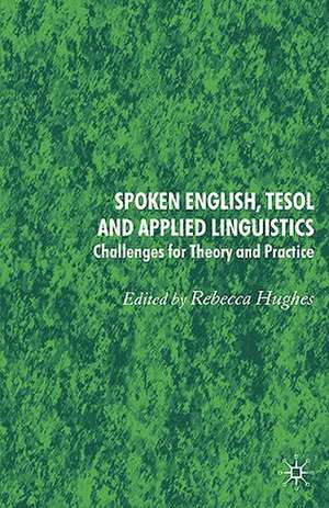 Spoken English, TESOL and Applied Linguistics: Challenges for Theory and Practice de Rebecca Hughes