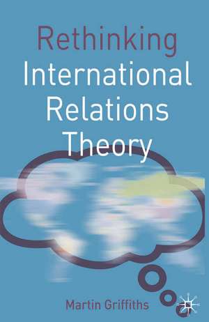 Rethinking International Relations Theory de Martin Griffiths