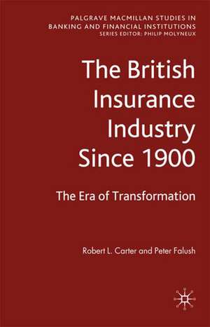 The British Insurance Industry Since 1900: The Era of Transformation de Robert L. Carter