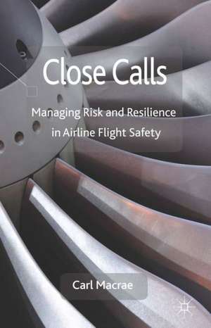 Close Calls: Managing Risk and Resilience in Airline Flight Safety de C. Macrae