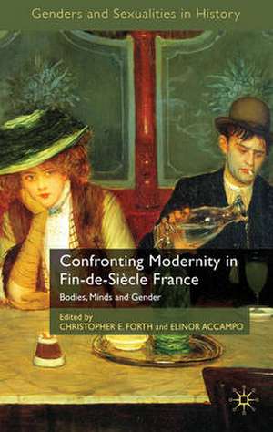 Confronting Modernity in Fin-de-Siècle France: Bodies, Minds and Gender de C. Forth