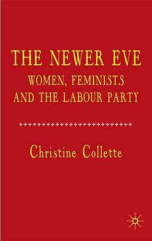 The Newer Eve: Women, Feminists and the Labour Party de C. Collette