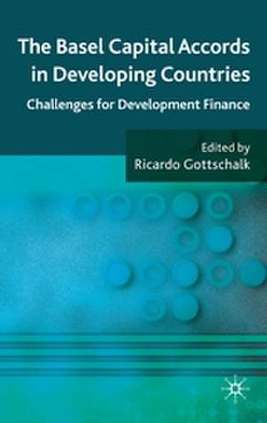 The Basel Capital Accords in Developing Countries: Challenges for Development Finance de R. Gottschalk