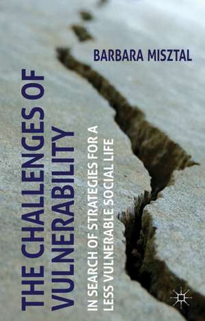 The Challenges of Vulnerability: In Search of Strategies for a Less Vulnerable Social Life de B. Misztal