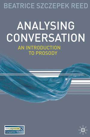 Analysing Conversation: An Introduction to Prosody de Beatrice Szczepek Reed