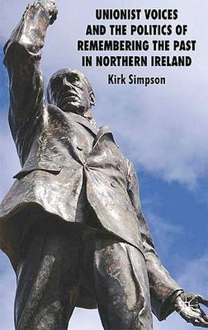 Unionist Voices and the Politics of Remembering the Past in Northern Ireland de Kirk Simpson