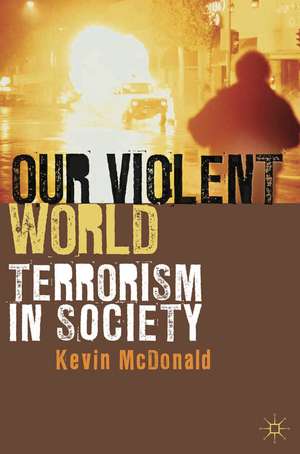 Our Violent World: Terrorism in Society de Kevin McDonald