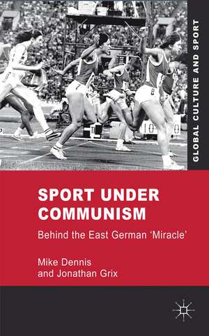 Sport under Communism: Behind the East German 'Miracle' de M. Dennis