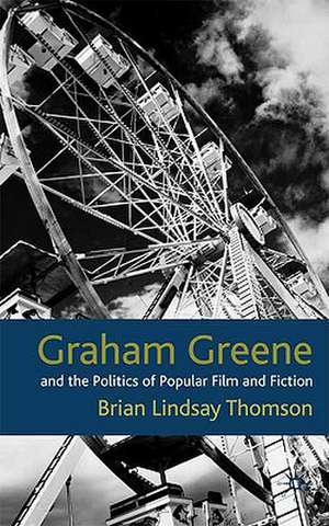 Graham Greene and the Politics of Popular Fiction and Film de B. Thomson