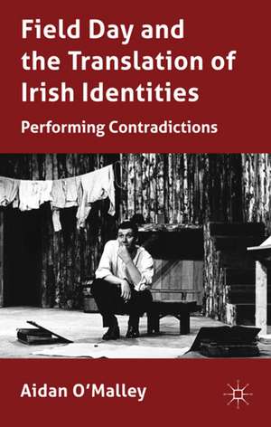 Field Day and the Translation of Irish Identities: Performing Contradictions de A. O'Malley