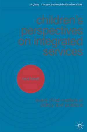 Children's Perspectives on Integrated Services: Every Child Matters in Policy and Practice de Dr Mary Kellett