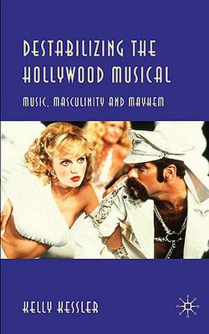 Destabilizing the Hollywood Musical: Music, Masculinity and Mayhem de K. Kessler