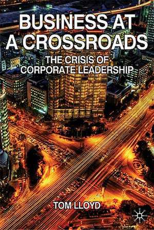 Business at a Crossroads: The Crisis of Corporate Leadership de Tom Lloyd