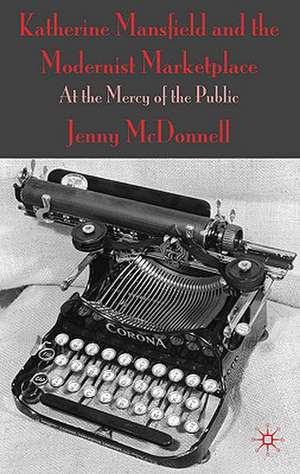 Katherine Mansfield and the Modernist Marketplace: At the Mercy of the Public de J. McDonnell