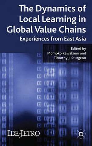 The Dynamics of Local Learning in Global Value Chains: Experiences from East Asia de M. Kawakami