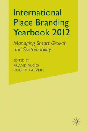 International Place Branding Yearbook 2012: Managing Smart Growth and Sustainability de F. Go