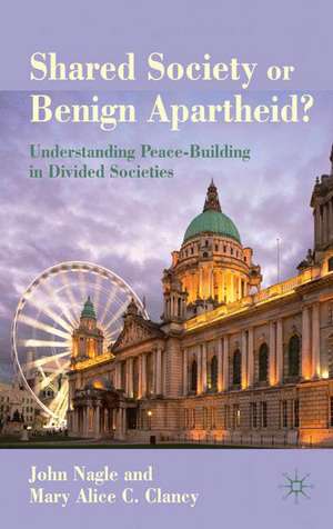 Shared Society or Benign Apartheid?: Understanding Peace-Building in Divided Societies de John Nagle