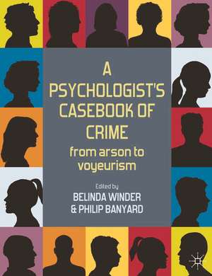 A Psychologist's Casebook of Crime: From Arson to Voyeurism de Belinda Winder