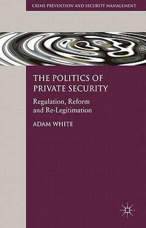 The Politics of Private Security: Regulation, Reform and Re-Legitimation de A. White