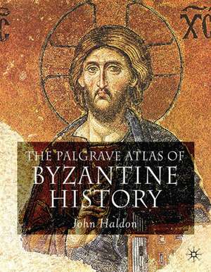 The Palgrave Atlas of Byzantine History de J. Haldon