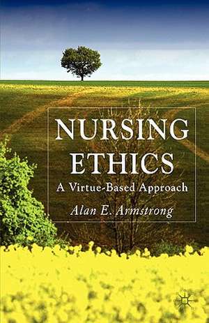 Nursing Ethics: A Virtue-Based Approach de A. Armstrong