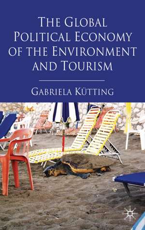 The Global Political Economy of the Environment and Tourism de G. Kütting