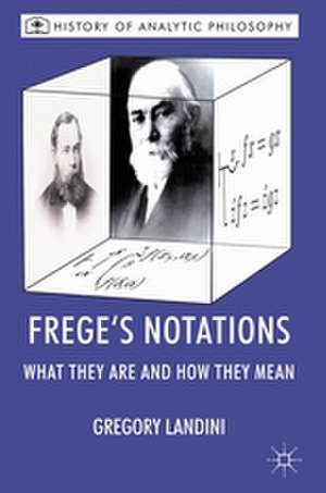 Frege’s Notations: What They Are and How They Mean de Gregory Landini