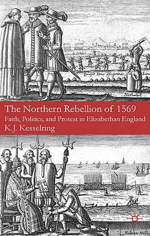 The Northern Rebellion of 1569: Faith, Politics and Protest in Elizabethan England de K. Kesselring