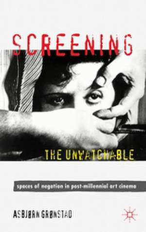 Screening the Unwatchable: Spaces of Negation in Post-Millennial Art Cinema de A. Grønstad