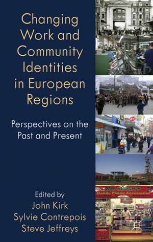 Changing Work and Community Identities in European Regions: Perspectives on the Past and Present de John Kirk