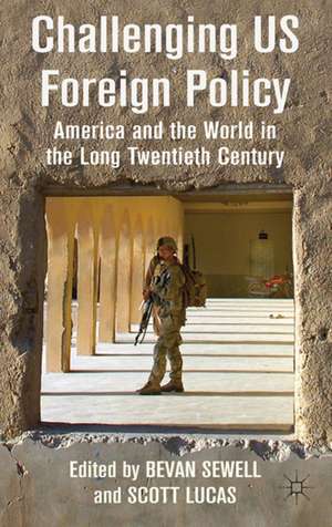 Challenging US Foreign Policy: America and the World in the Long Twentieth Century de B. Sewell