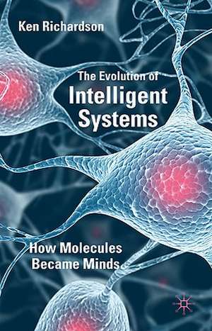 The Evolution of Intelligent Systems: How Molecules became Minds de K. Richardson