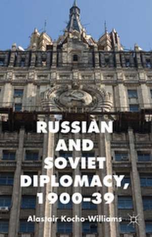 Russian and Soviet Diplomacy, 1900-39 de Alastair Kocho-Williams