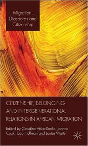 Citizenship, Belonging and Intergenerational Relations in African Migration de C. Attias-Donfut